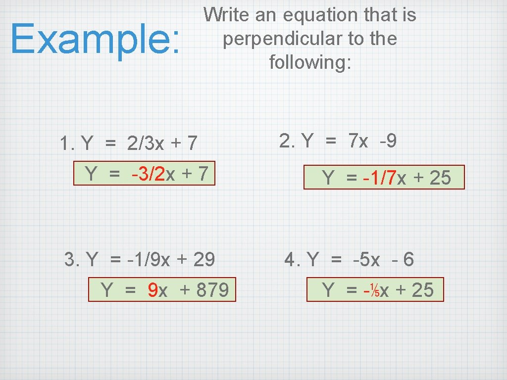 Example: Write an equation that is perpendicular to the following: 1. Y = 2/3