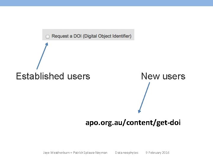 Established users New users apo. org. au/content/get-doi Jaye Weatherburn + Patrick Splawa-Neyman Data neophytes Established users New users apo. org. au/content/get-doi Jaye Weatherburn + Patrick Splawa-Neyman Data neophytes