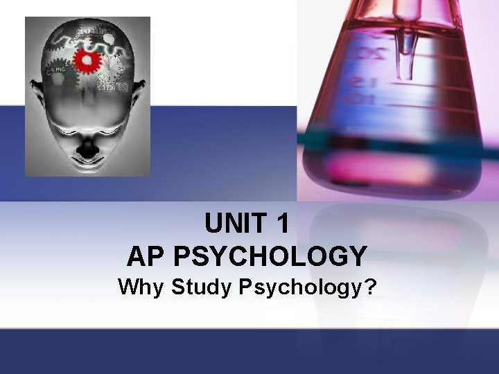 UNIT 1 AP PSYCHOLOGY Why Study Psychology? 