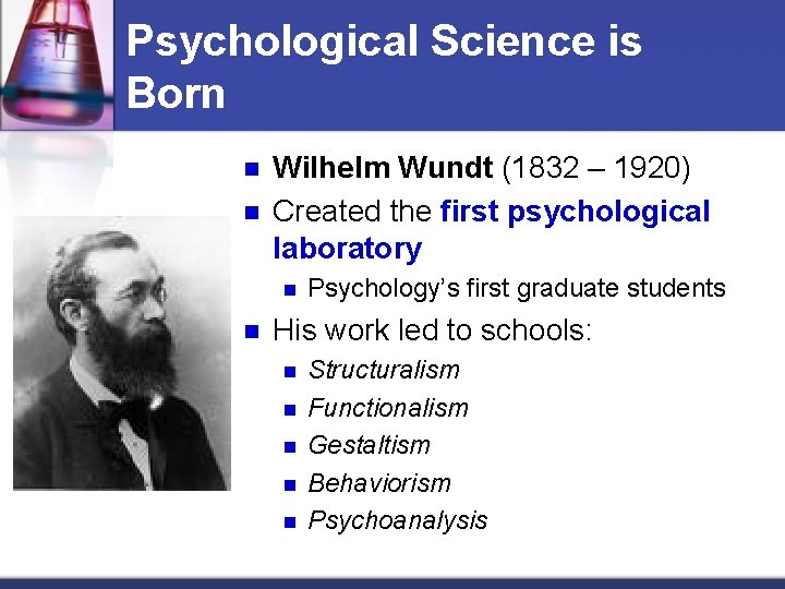 Psychological Science is Born n n Wilhelm Wundt (1832 – 1920) Created the first