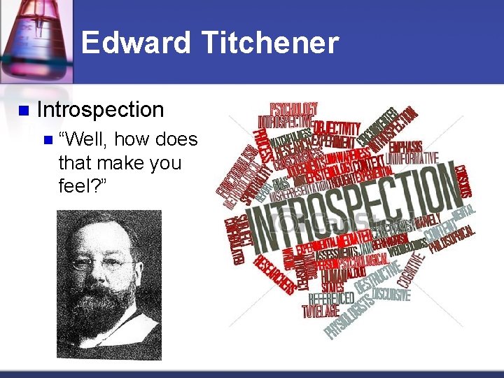Edward Titchener n Introspection n “Well, how does that make you feel? ” 