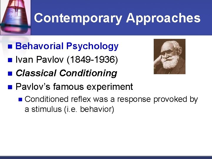 Contemporary Approaches Behavorial Psychology n Ivan Pavlov (1849 -1936) n Classical Conditioning n Pavlov’s