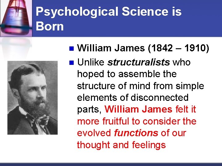 Psychological Science is Born William James (1842 – 1910) n Unlike structuralists who structuralists