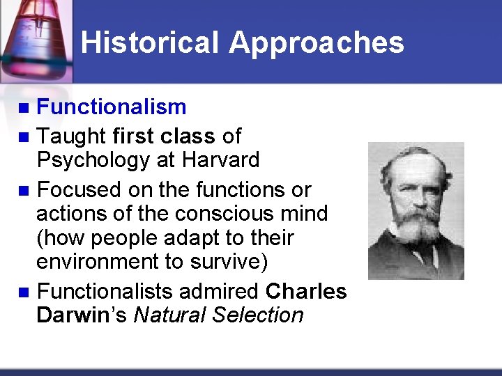 Historical Approaches Functionalism n Taught first class of Psychology at Harvard n Focused on