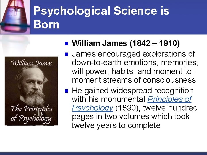 Psychological Science is Born n William James (1842 – 1910) James encouraged explorations of