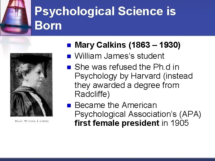 Psychological Science is Born n n Mary Calkins (1863 – 1930) William James’s student