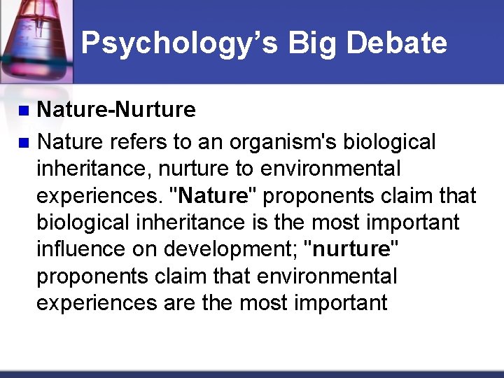 Psychology’s Big Debate Nature-Nurture n Nature refers to an organism's biological inheritance, nurture to