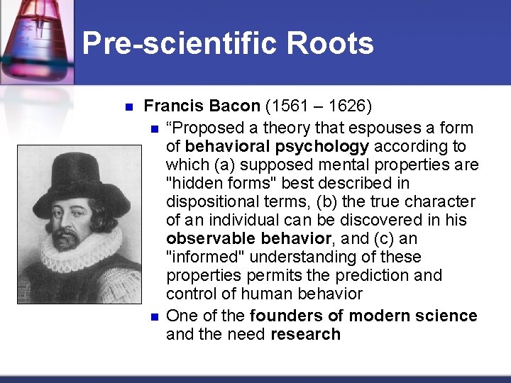 Pre-scientific Roots n Francis Bacon (1561 – 1626) n “Proposed a theory that espouses