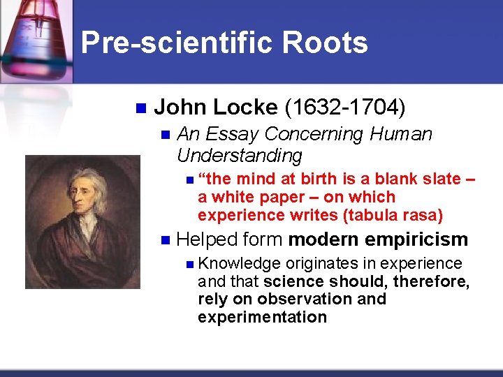 Pre-scientific Roots n John Locke (1632 -1704) n An Essay Concerning Human Understanding n