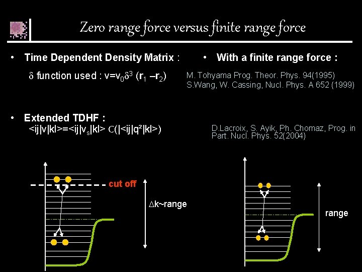 Zero range force versus finite range force • Time Dependent Density Matrix : •