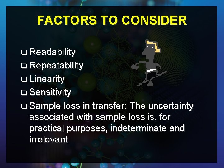 FACTORS TO CONSIDER q Readability q Repeatability q Linearity q Sensitivity q Sample loss