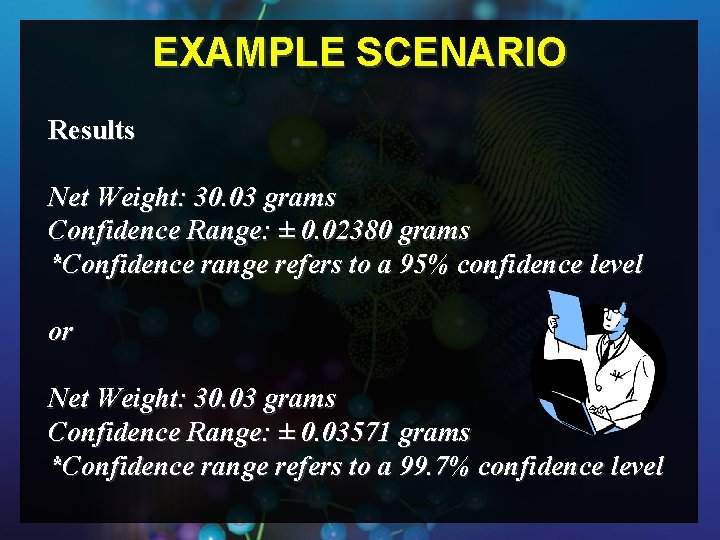 EXAMPLE SCENARIO Results Net Weight: 30. 03 grams Confidence Range: ± 0. 02380 grams