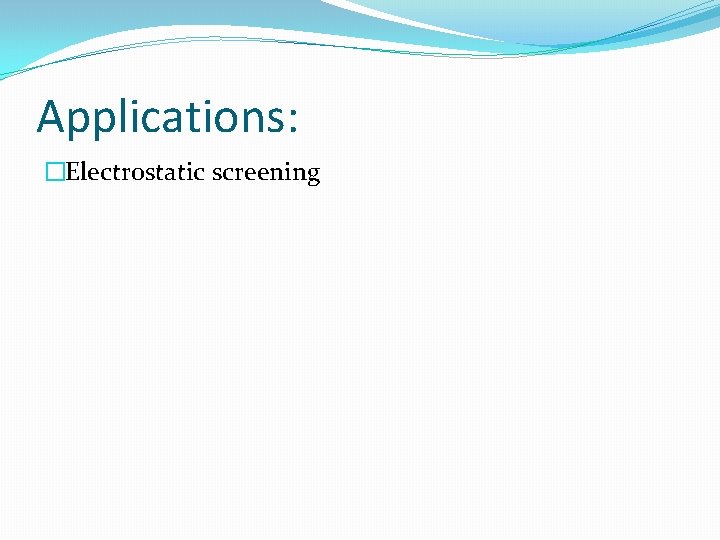 Applications: �Electrostatic screening 