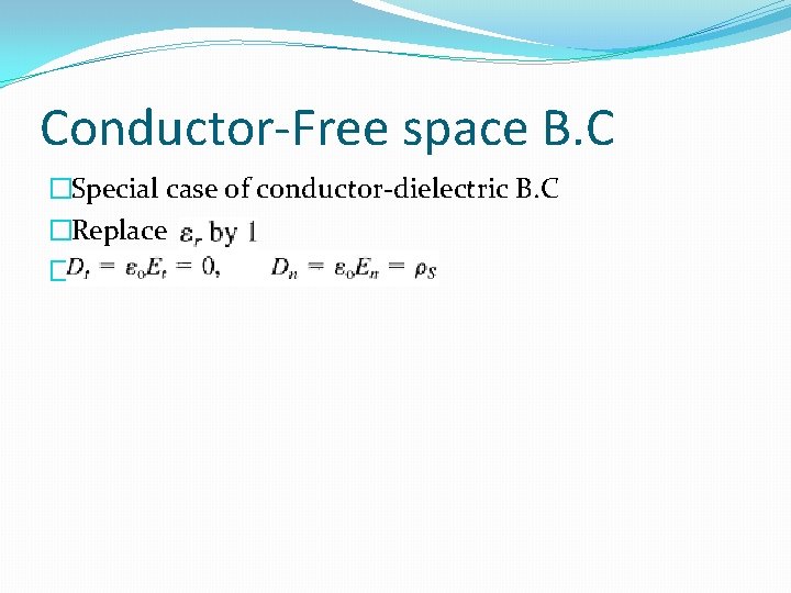 Conductor-Free space B. C �Special case of conductor-dielectric B. C �Replace � 