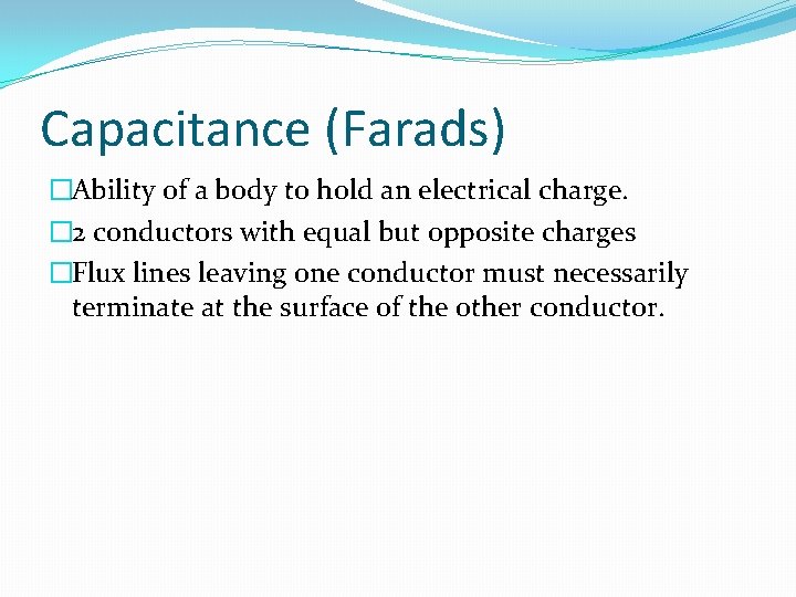Capacitance (Farads) �Ability of a body to hold an electrical charge. � 2 conductors