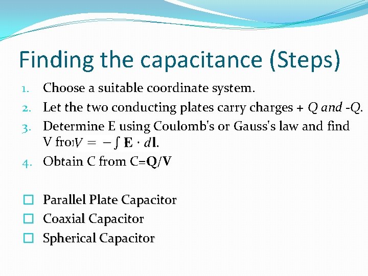 Finding the capacitance (Steps) 1. Choose a suitable coordinate system. 2. Let the two