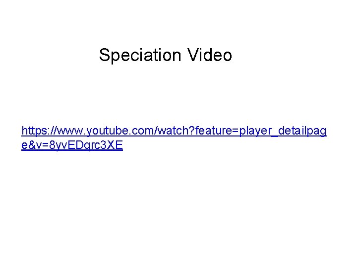 Speciation Video https: //www. youtube. com/watch? feature=player_detailpag e&v=8 yv. EDqrc 3 XE 