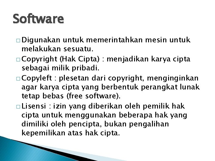 Software � Digunakan untuk memerintahkan mesin untuk melakukan sesuatu. � Copyright (Hak Cipta) :