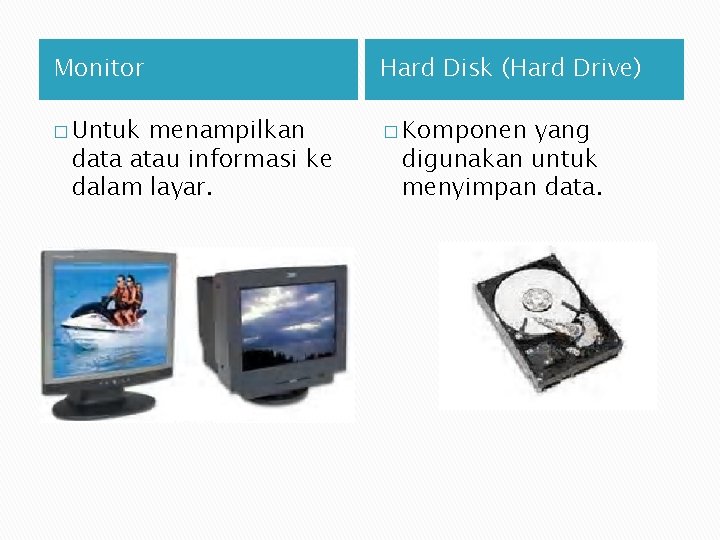 Monitor Hard Disk (Hard Drive) � Untuk � Komponen menampilkan data atau informasi ke