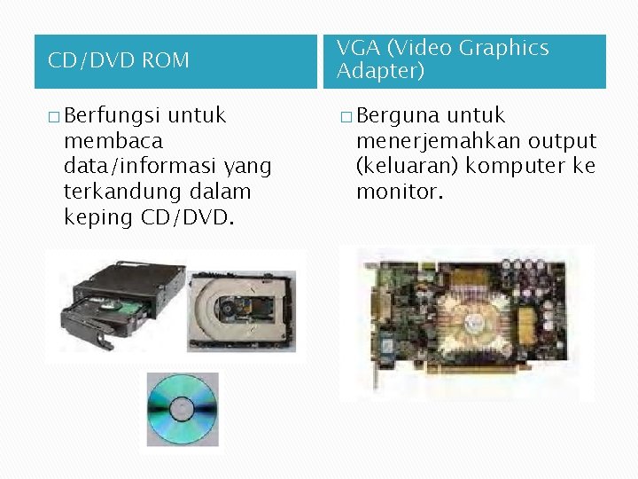 CD/DVD ROM VGA (Video Graphics Adapter) � Berfungsi � Berguna untuk membaca data/informasi yang