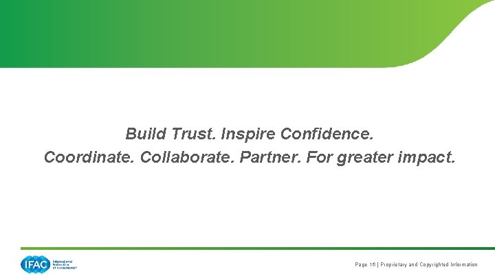 Build Trust. Inspire Confidence. Coordinate. Collaborate. Partner. For greater impact. Page 16 | Proprietary