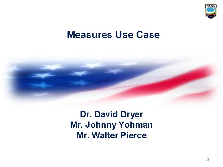 Measures Use Case Dr. David Dryer Mr. Johnny Yohman Mr. Walter Pierce 21 Measures Use Case Dr. David Dryer Mr. Johnny Yohman Mr. Walter Pierce 21
