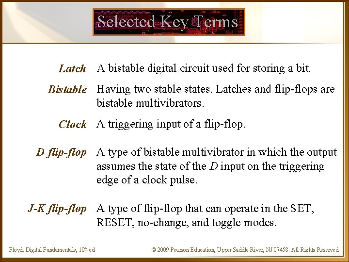 Selected Key Terms Latch A bistable digital circuit used for storing a bit. Bistable