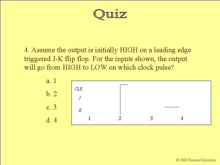 4. Assume the output is initially HIGH on a leading edge triggered J-K flip