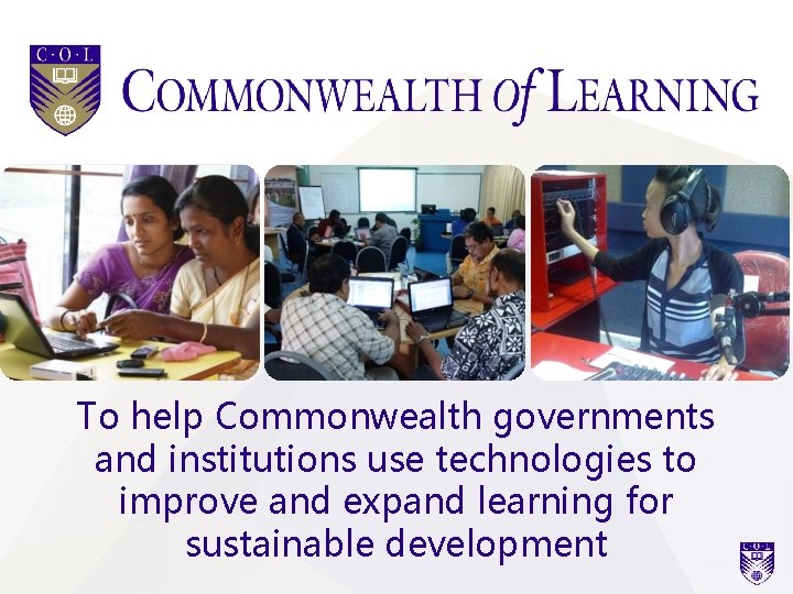 To help Commonwealth governments and institutions use technologies to improve and expand learning for