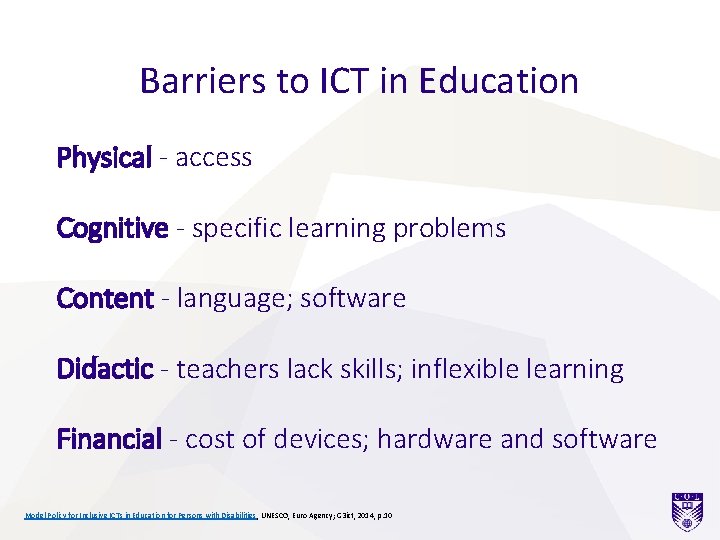 Barriers to ICT in Education Physical - access Cognitive - specific learning problems Content