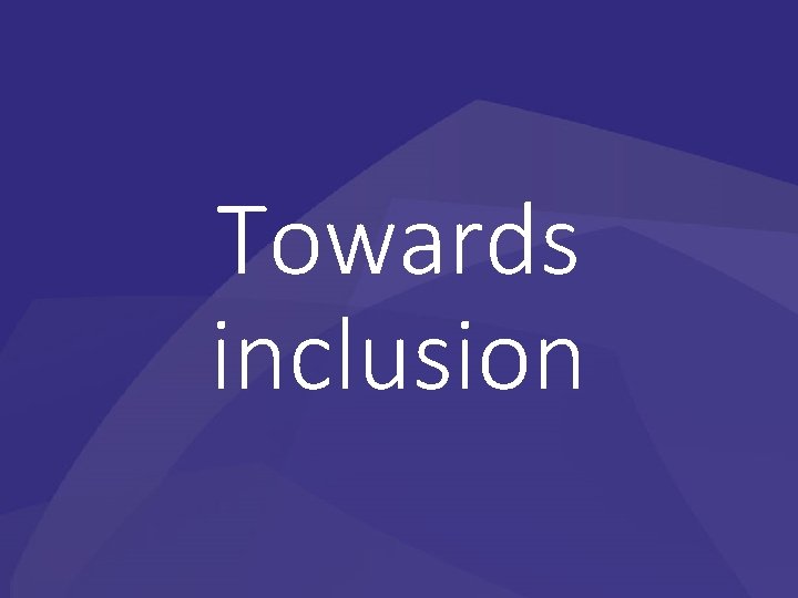 Towards inclusion 