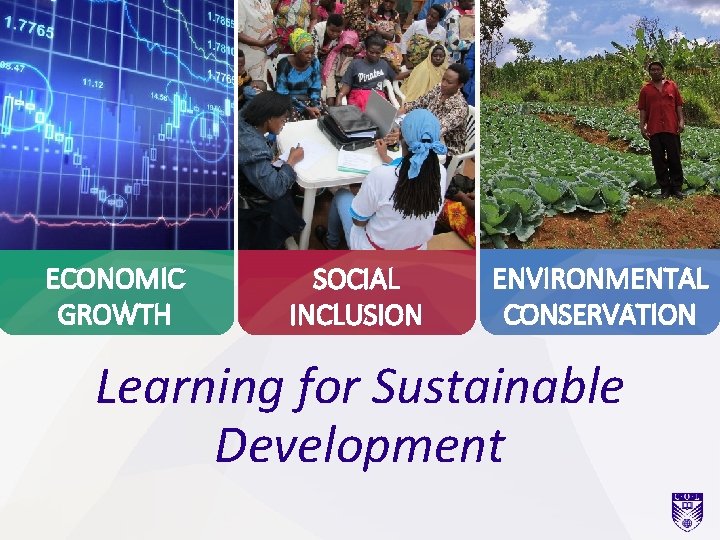 ECONOMIC GROWTH SOCIAL INCLUSION ENVIRONMENTAL CONSERVATION Learning for Sustainable Development 
