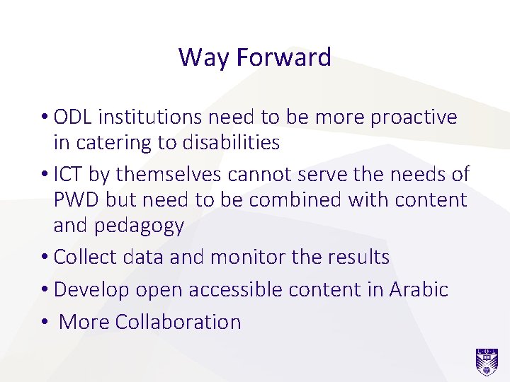 Way Forward • ODL institutions need to be more proactive in catering to disabilities