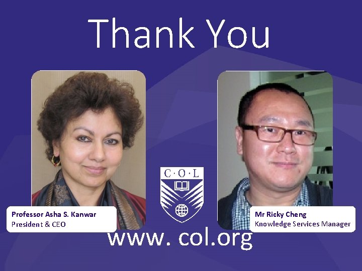 Thank You Professor Asha S. Kanwar President & CEO www. col. org Mr Ricky
