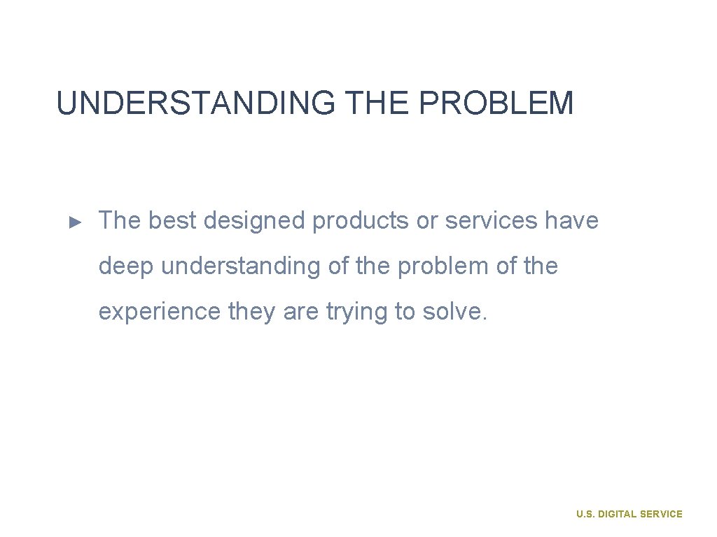 UNDERSTANDING THE PROBLEM ► The best designed products or services have deep understanding of