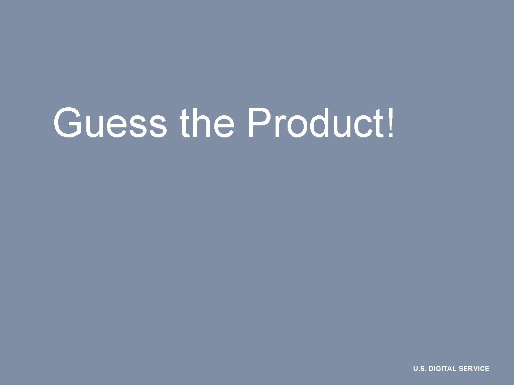 Guess the Product! U. S. DIGITAL SERVICE 