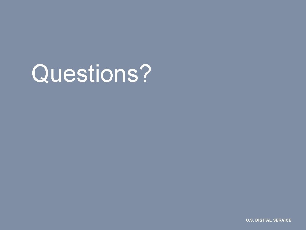 Questions? U. S. DIGITAL SERVICE 