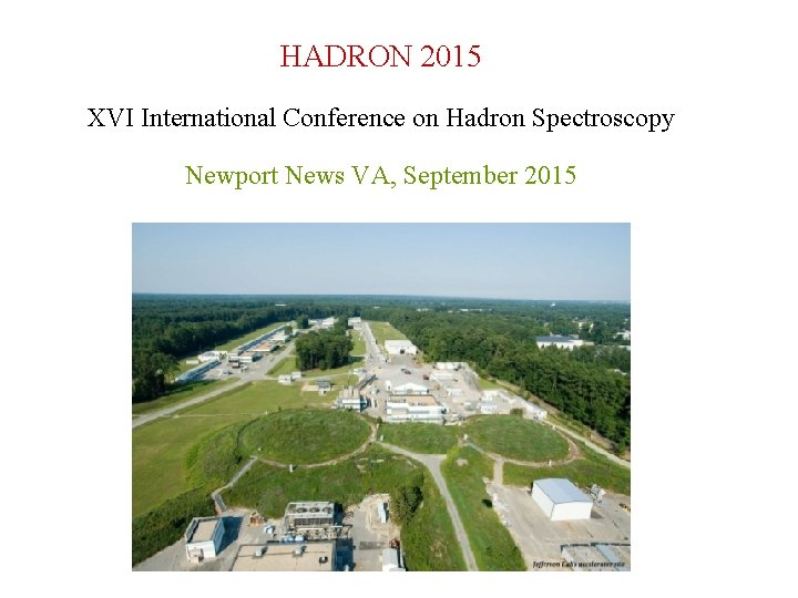 HADRON 2015 XVI International Conference on Hadron Spectroscopy Newport News VA, September 2015 