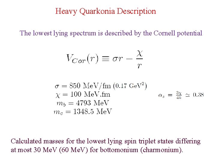 Heavy Quarkonia Description The lowest lying spectrum is described by the Cornell potential Calculated