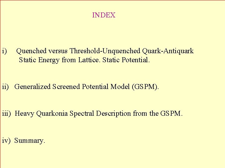 INDEX i) Quenched versus Threshold-Unquenched Quark-Antiquark Static Energy from Lattice. Static Potential. ii) Generalized