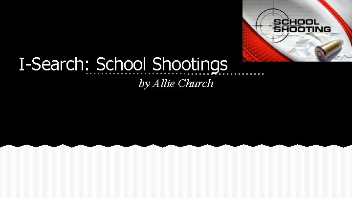 I-Search: School Shootings by Allie Church 