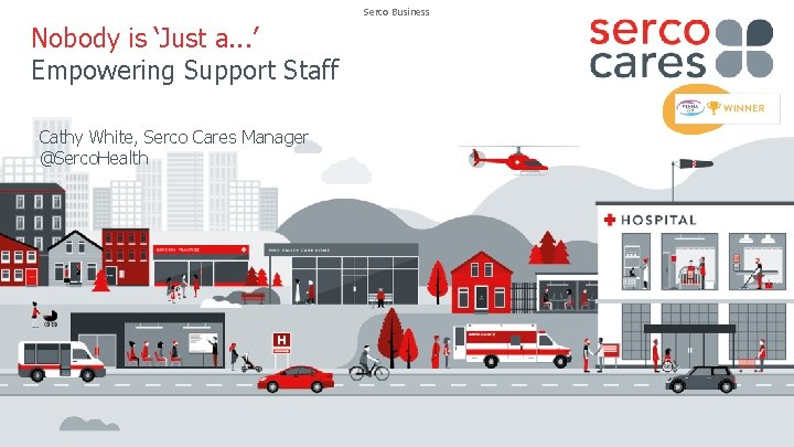 Serco Business Nobody is ‘Just a. . . ’ Empowering Support Staff Cathy White,