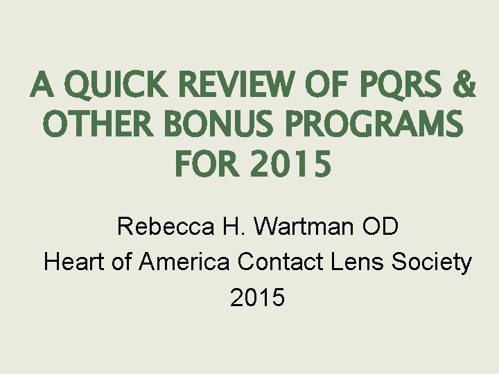 A QUICK REVIEW OF PQRS & OTHER BONUS PROGRAMS FOR 2015 Rebecca H. Wartman