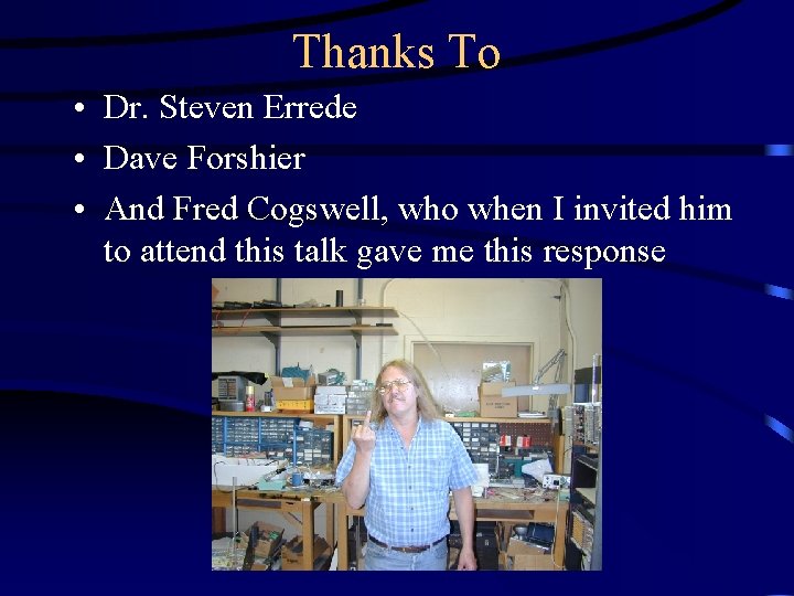 Thanks To • Dr. Steven Errede • Dave Forshier • And Fred Cogswell, who