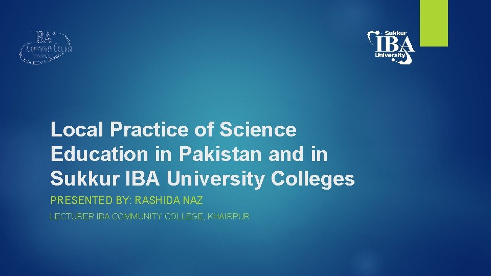 Local Practice of Science Education in Pakistan and in Sukkur IBA University Colleges PRESENTED