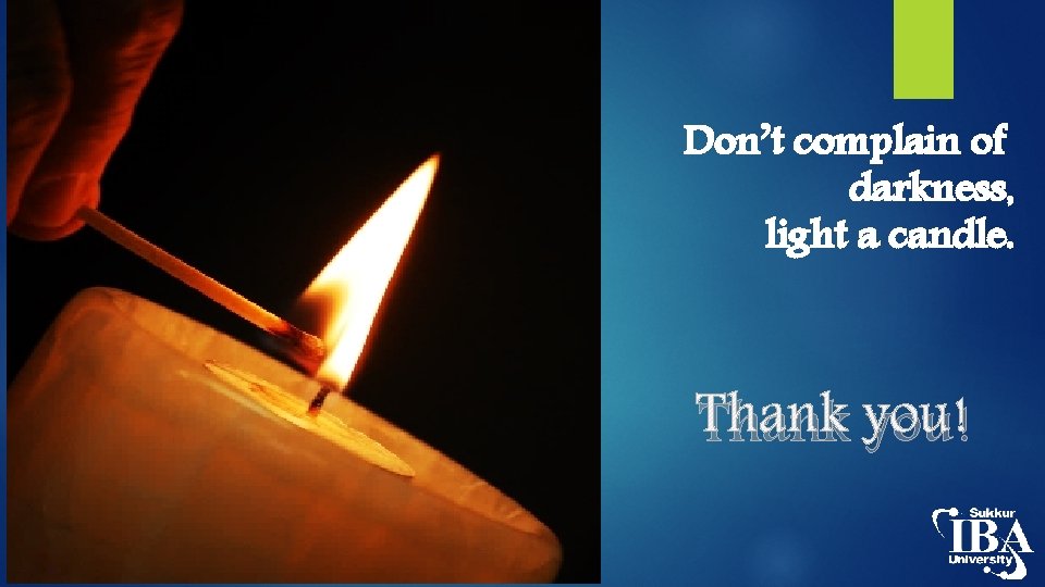 Don’t complain of darkness, light a candle. Thank you! 