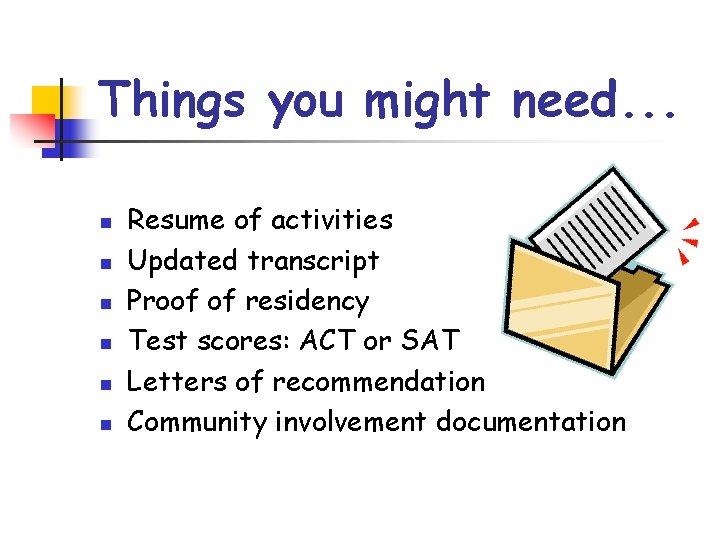 Things you might need. . . n n n Resume of activities Updated transcript