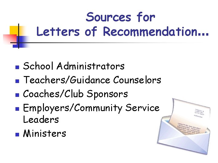 Sources for Letters of Recommendation… n n n School Administrators Teachers/Guidance Counselors Coaches/Club Sponsors