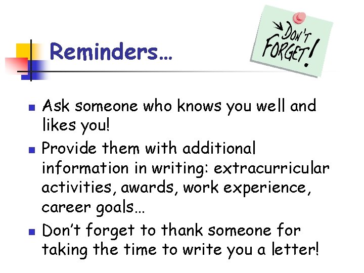 Reminders… n n n Ask someone who knows you well and likes you! Provide