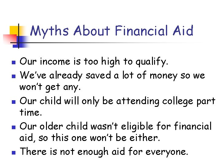 Myths About Financial Aid n n n Our income is too high to qualify.